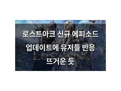 로스트아크 신규 에피소드 업데이트에 유저들 반응 뜨거운 듯