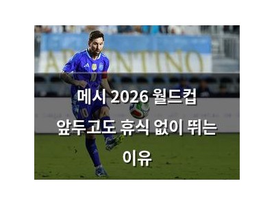 메시 2026 월드컵 앞두고도 휴식 없이 뛰는 이유