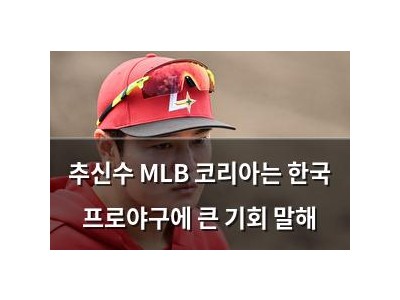 추신수 MLB 코리아는 한국 프로야구에 큰 기회 말해