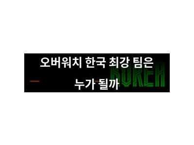 오버워치 한국 최강 팀은 누가 될까