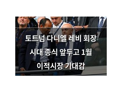 토트넘 다니엘 레비 회장 시대 종식 앞두고 1월 이적시장 기대감