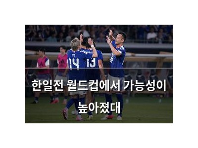 한일전 월드컵에서 가능성이 높아졌대