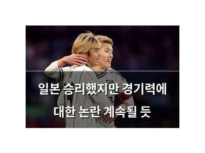 일본 승리했지만 경기력에 대한 논란 계속될 듯