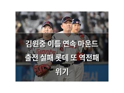 김원중 이틀 연속 마운드 출전 실패 롯데 또 역전패 위기