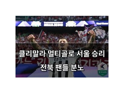클리말라 멀티골로 서울 승리 전북 팬들 분노